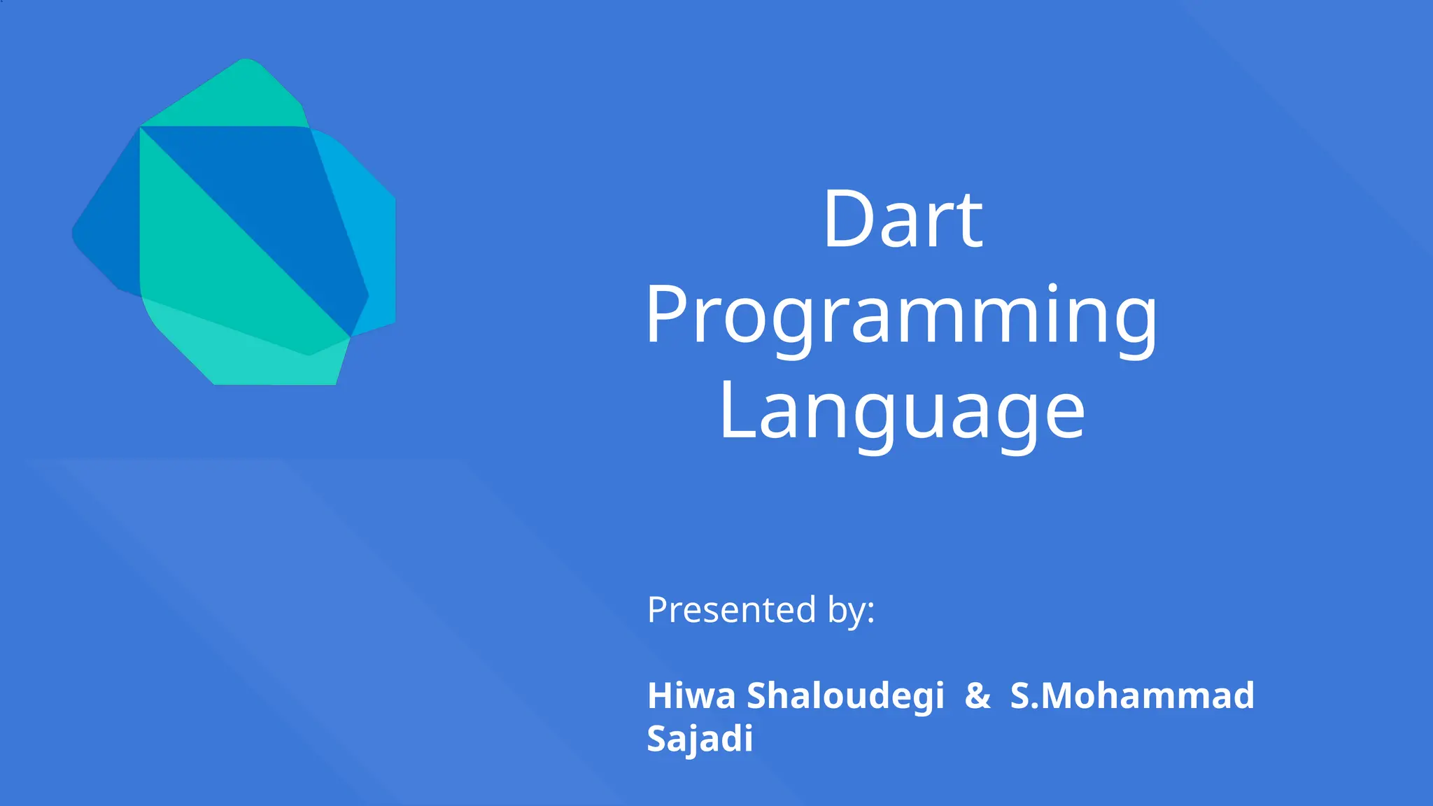 Dart
Programming
Language
Presented by:
Hiwa Shaloudegi & S.Mohammad
Sajadi
 