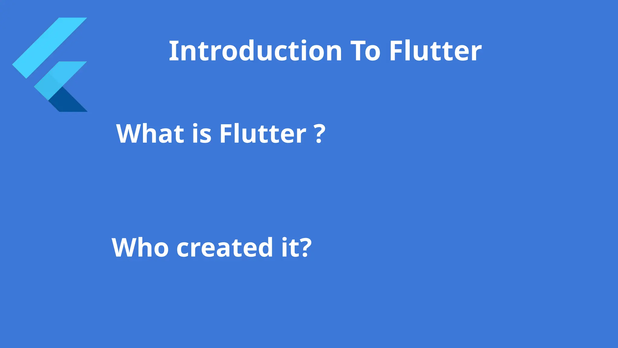 Introduction To Flutter
What is Flutter ?
Who created it?
 
