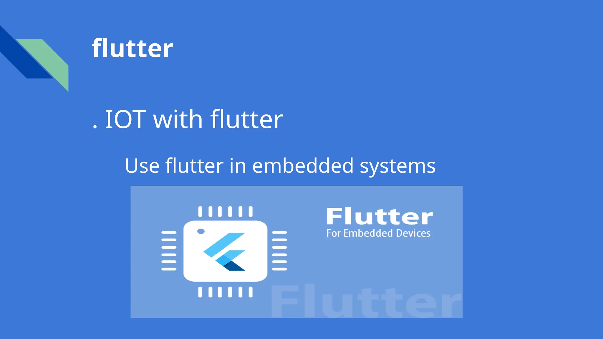 flutter
. IOT with flutter
Use flutter in embedded systems
 