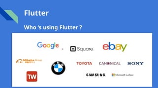 Flutter
Who ‘s using Flutter ?
 