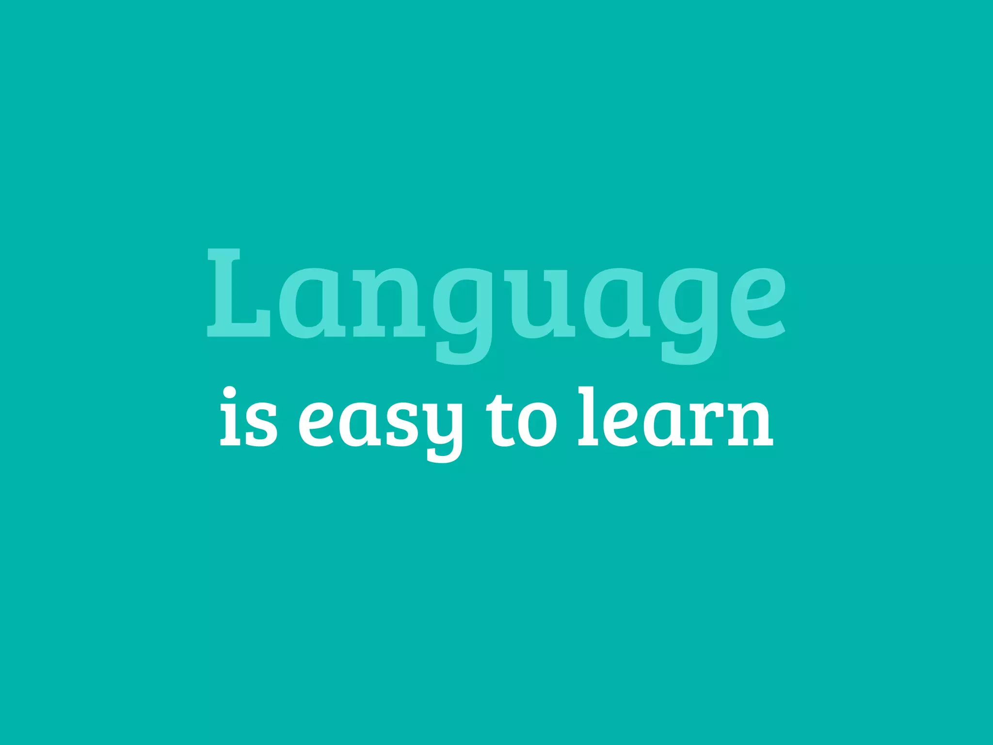 Language 
is easy to learn 
 