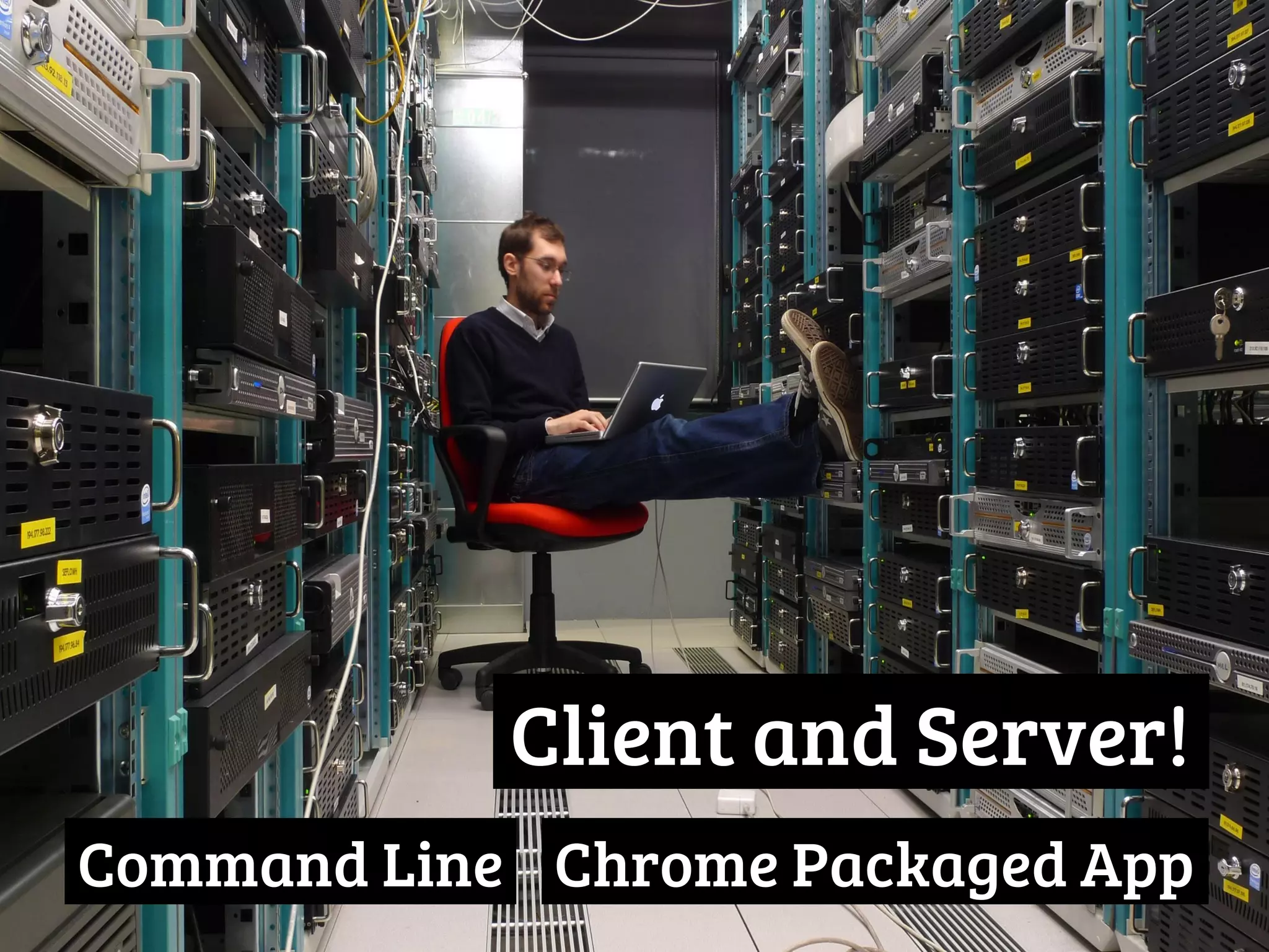 Client and Server!. 
Command Line Chrome Packaged App. 
 