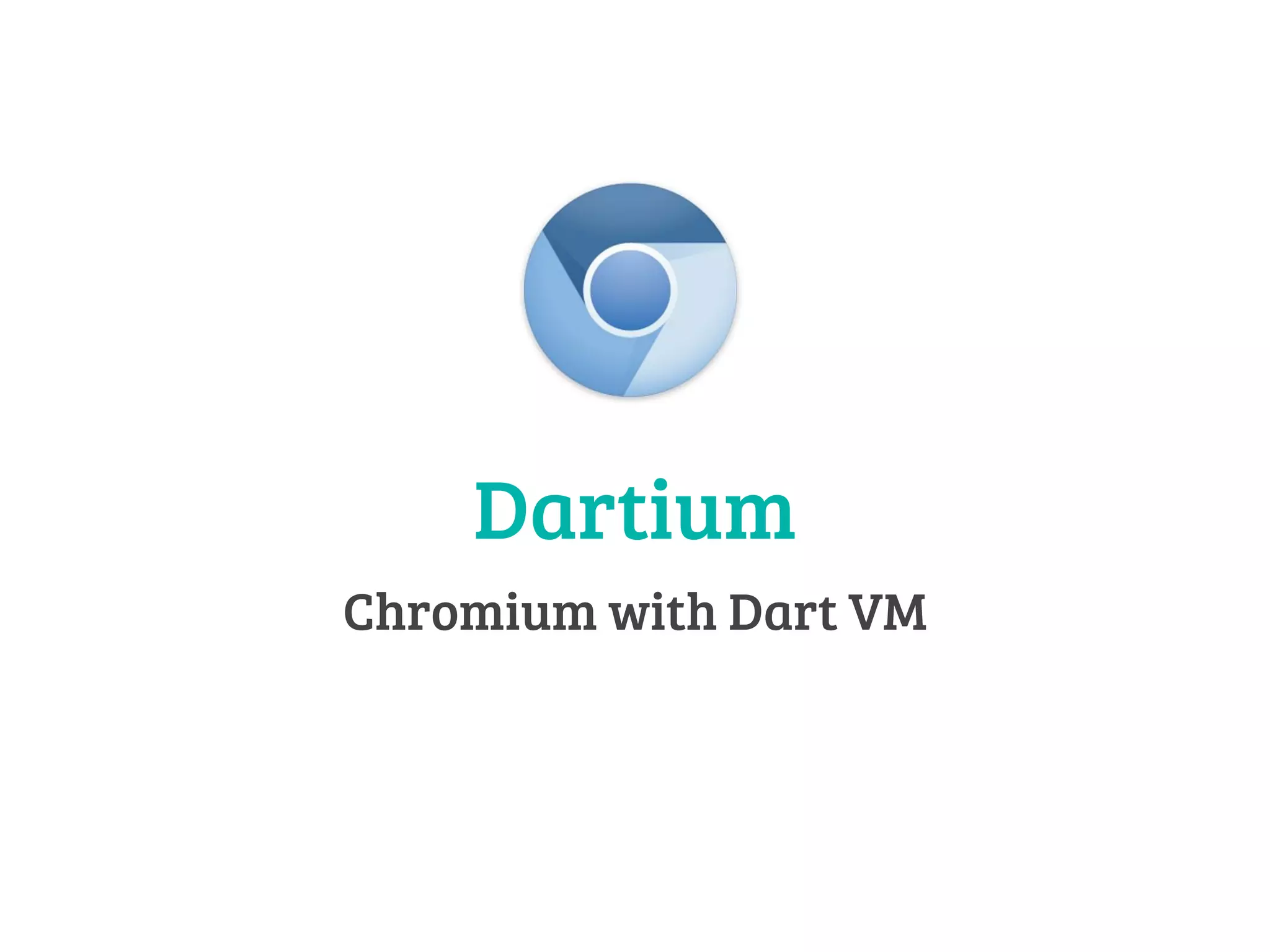 Dartium 
Chromium with Dart VM 
 