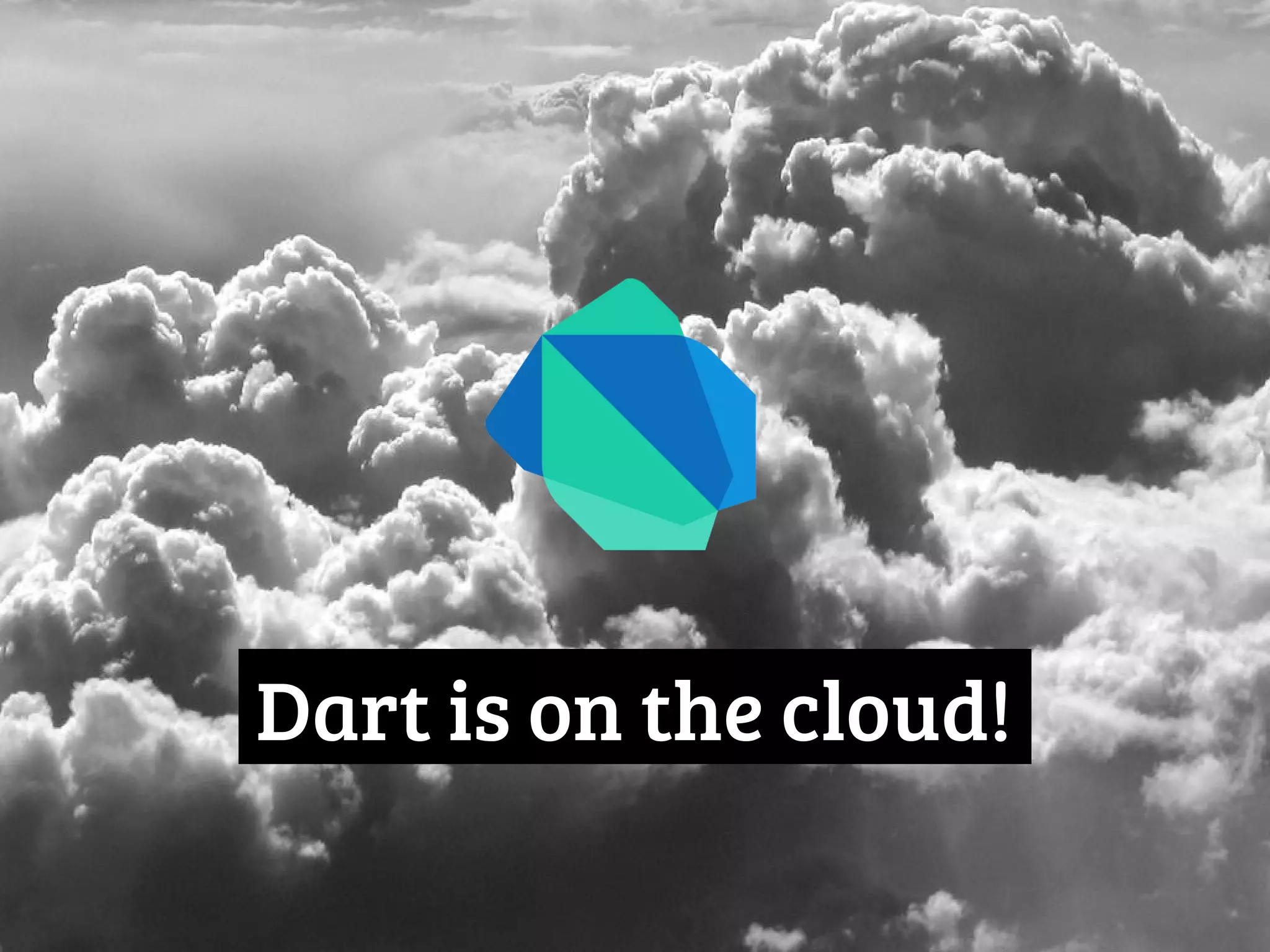 Dart is on the cloud!. 
 