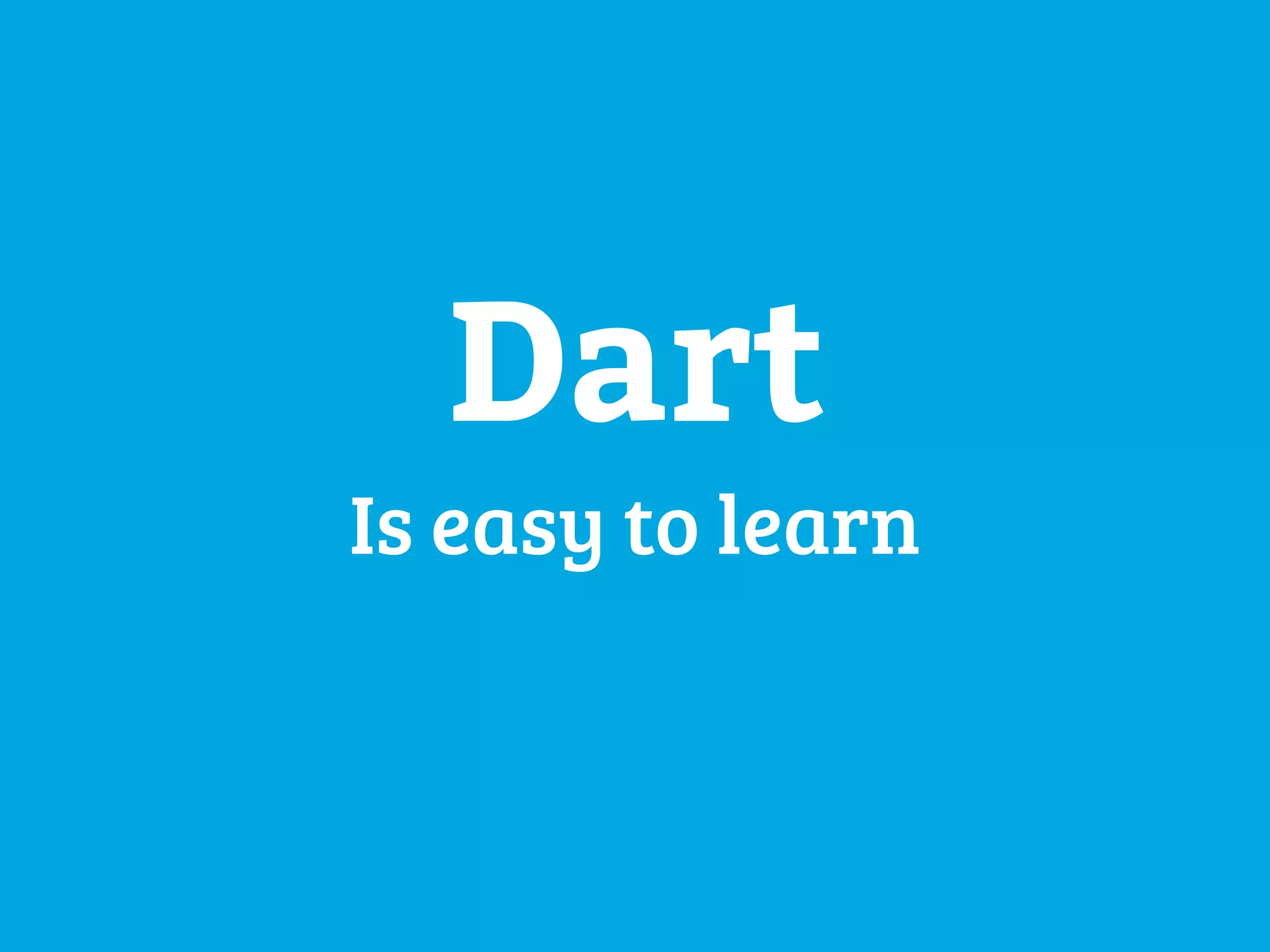 Dart 
Is easy to learn 
 