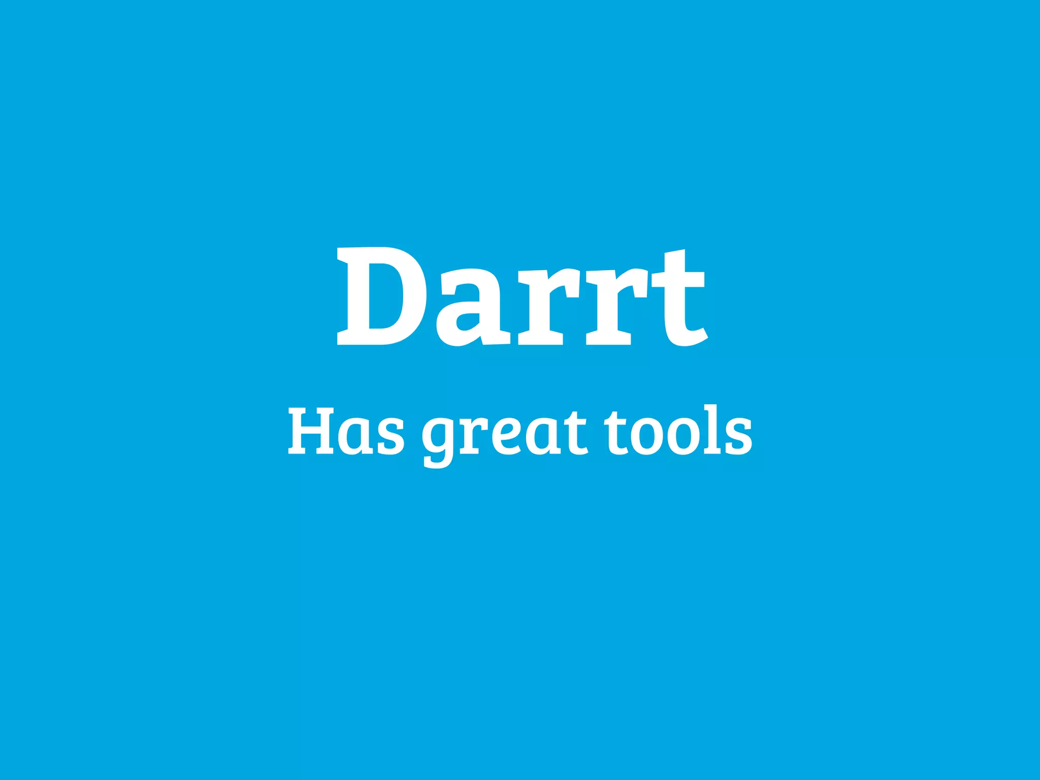 Darrt 
Has great tools 
 