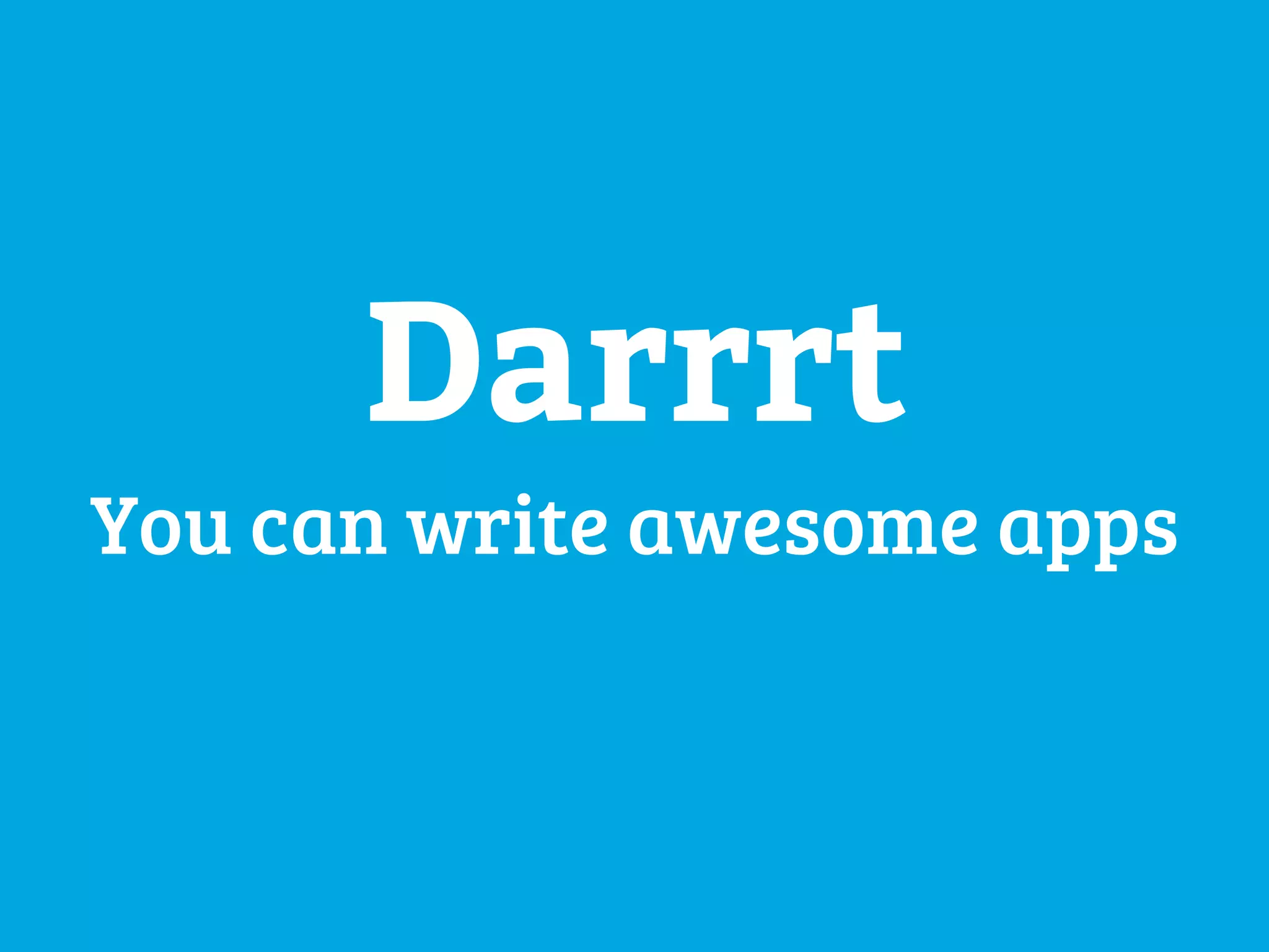 Darrrt 
You can write awesome apps 
 