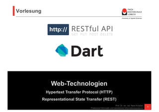 Web-Technologien
Hypertext Transfer Protocol (HTTP)
Representational State Transfer (REST)
Vorlesung
Prof. Dr. rer. nat. Nane Kratzke
Praktische Informatik und betriebliche Informationssysteme
1
 
