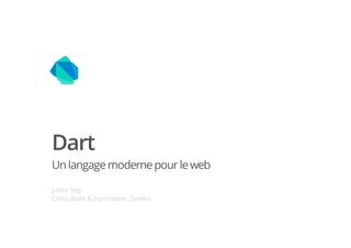 Dart
Un langage moderne pour le web

Julien Vey
Consultant & Formateur, Zenika
 