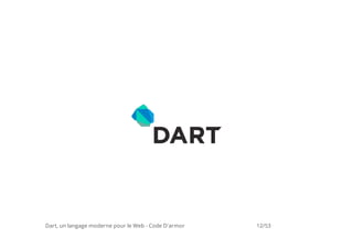 Dart, un langage moderne pour le Web - Code D'armor   12/53
 