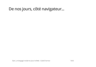 De nos jours, côté navigateur...




  Dart, un langage moderne pour le Web - Code D'armor   5/53
 