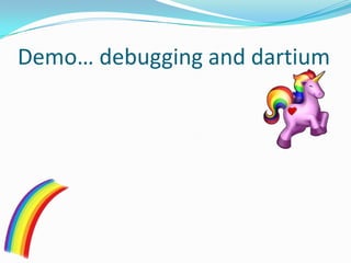 Demo… debugging and dartium
 