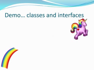 Demo… classes and interfaces
 