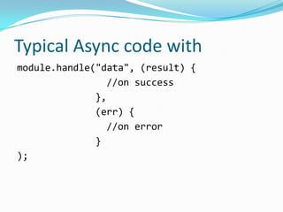 Typical Async code with
module.handle("data", (result) {
                //on success
              },
              (err) {
                //on error
              }
);
 