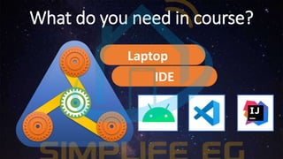 What do you need in course?
Laptop
IDE
 