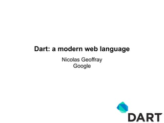 Dart: a modern web language
       Nicolas Geoffray
           Google
 