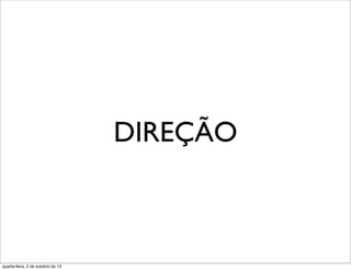 DIREÇÃO
quarta-feira, 2 de outubro de 13
 