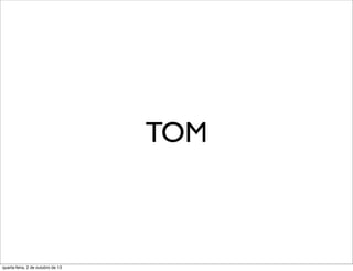 TOM
quarta-feira, 2 de outubro de 13
 