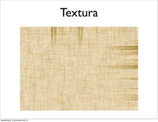 Textura
quarta-feira, 2 de outubro de 13
 