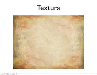 Textura
quarta-feira, 2 de outubro de 13
 