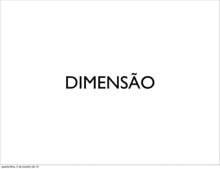 DIMENSÃO
quarta-feira, 2 de outubro de 13
 