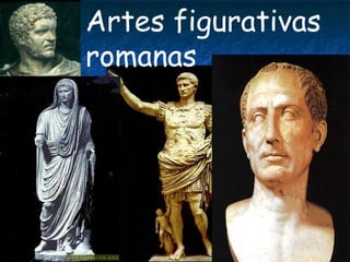 Artes figurativas
romanas
 