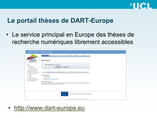 Le portail thèses de DART-Europe

• Le service principal en Europe des thèses de
  recherche numériques librement accessibles




• http://www.dart-europe.eu
 