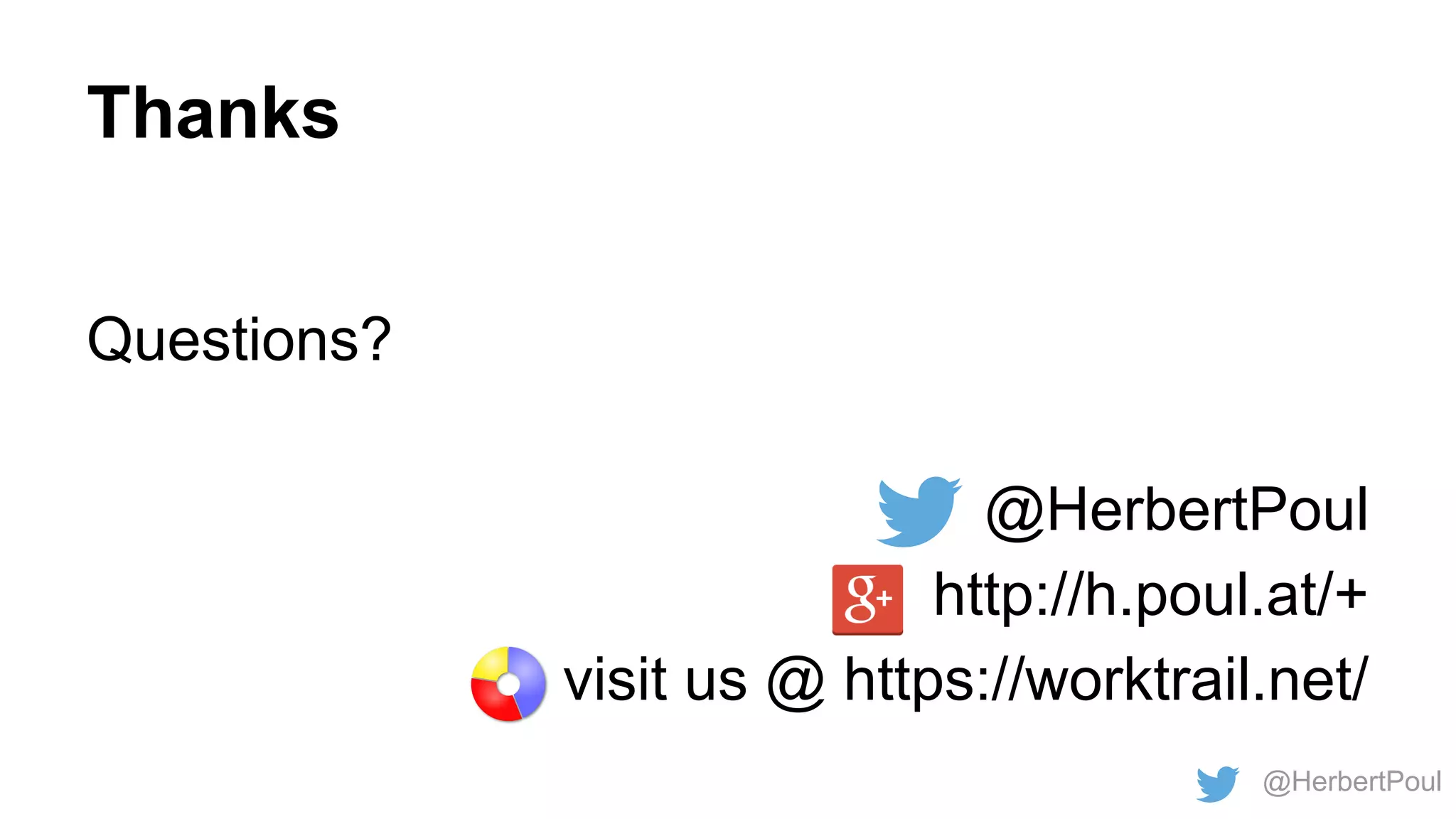 Thanks
Questions?
@HerbertPoul
http://h.poul.at/+
visit us @ https://worktrail.net/
@HerbertPoul

 