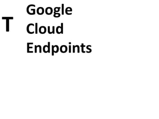 T

Google
Cloud
Endpoints

 