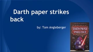 Darth paper strikes
back
by: Tom Angleberger
 