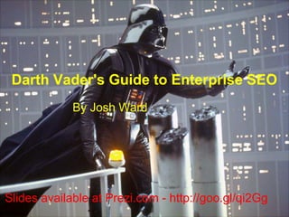 Darth Vader's Guide to Enterprise SEO
             By Josh Ward




Slides available at Prezi.com - http://goo.gl/qi2Gg
 