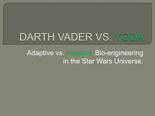 Adaptive vs. Assistive Bio-engineering
in the Star Wars Universe.
 