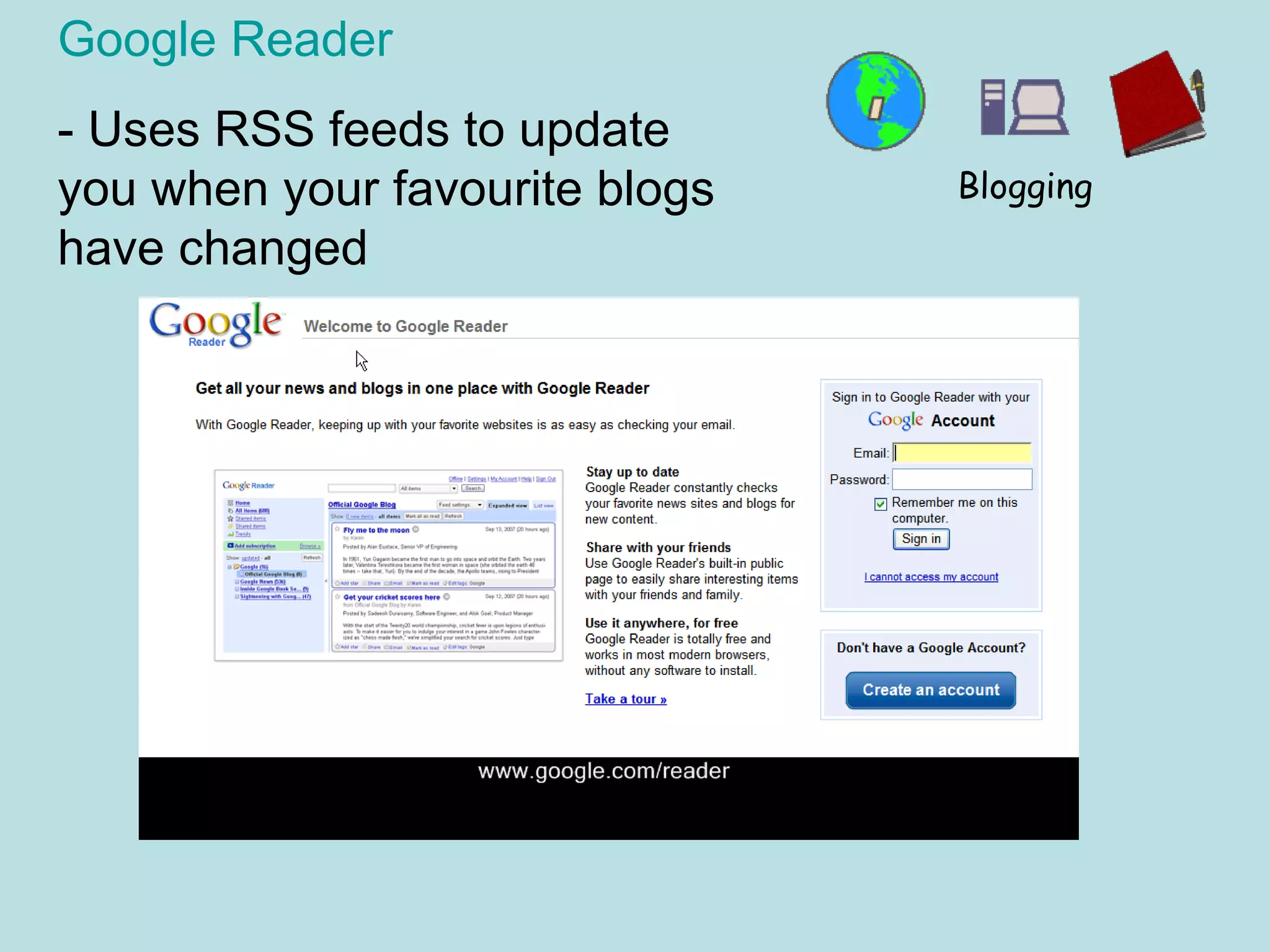 Google Reader - Uses RSS feeds to update you when your favourite blogs have changed Blogging 