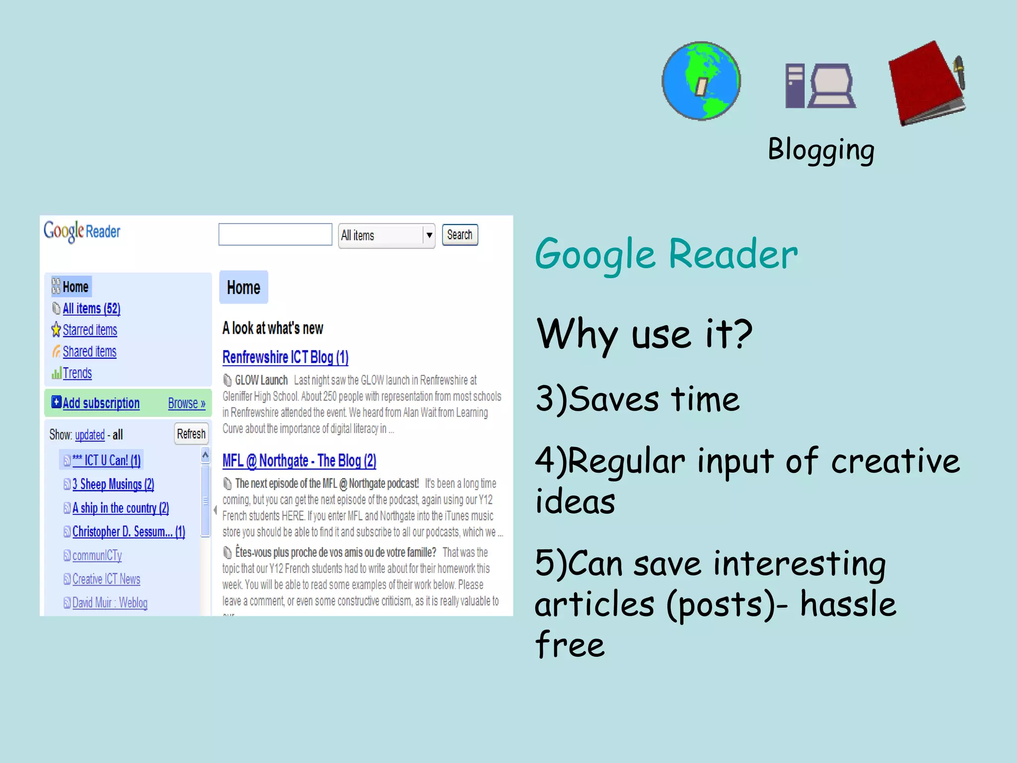 Google Reader Why use it? Saves time Regular input of creative ideas Can save interesting articles (posts)- hassle free Blogging 