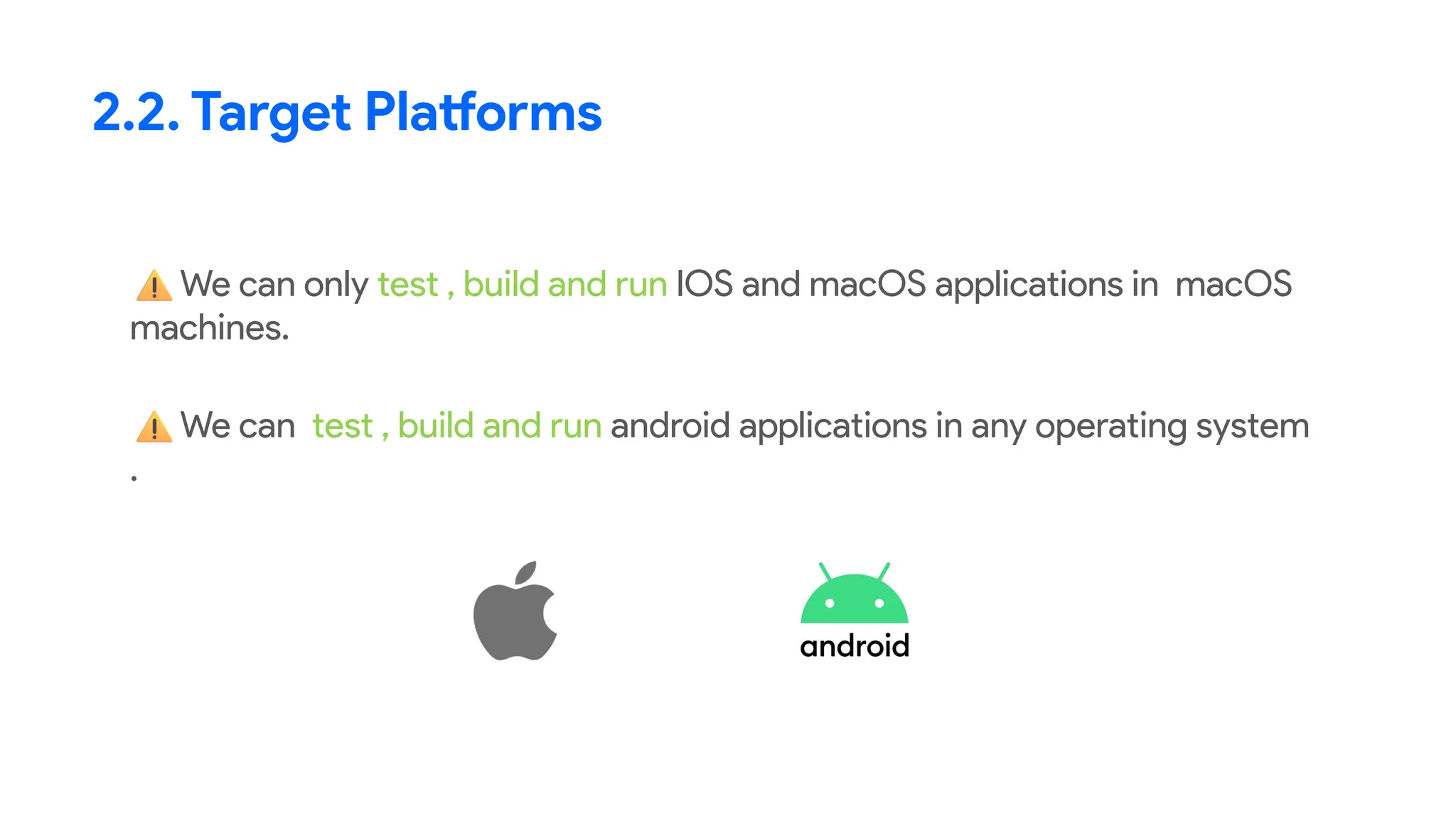 2.2. Target Platforms
We can only test , build and run IOS and macOS applications in macOS
machines.
We can test , build and run android applications in any operating system
.
 