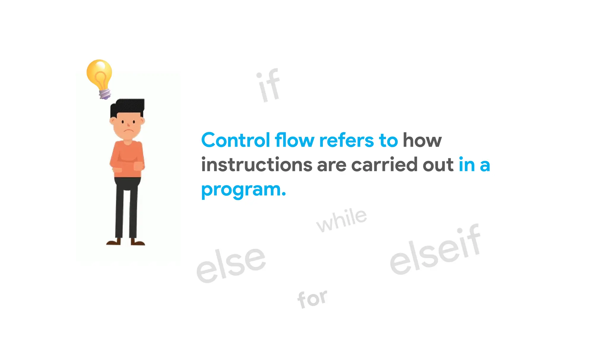 Control flow refers to how
instructions are carried out in a
program.
 