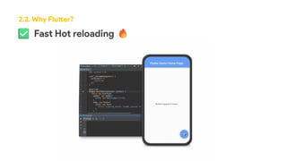 Fast Hot reloading
2.2. Why Flutter?
 