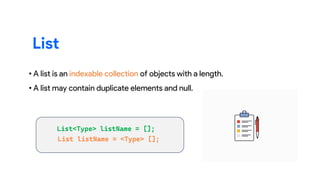 • A list is an indexable collection of objects with a length.
• A list may contain duplicate elements and null.
List
 