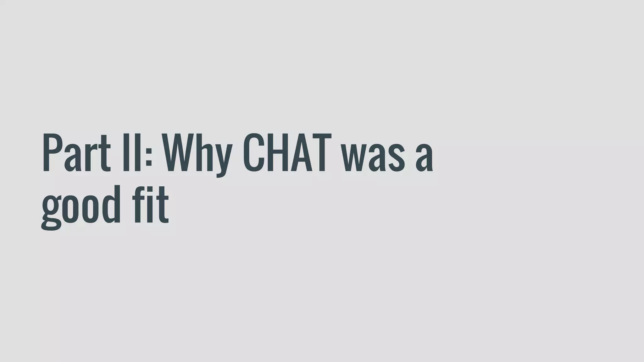 Part II: Why CHAT was a
good fit
 