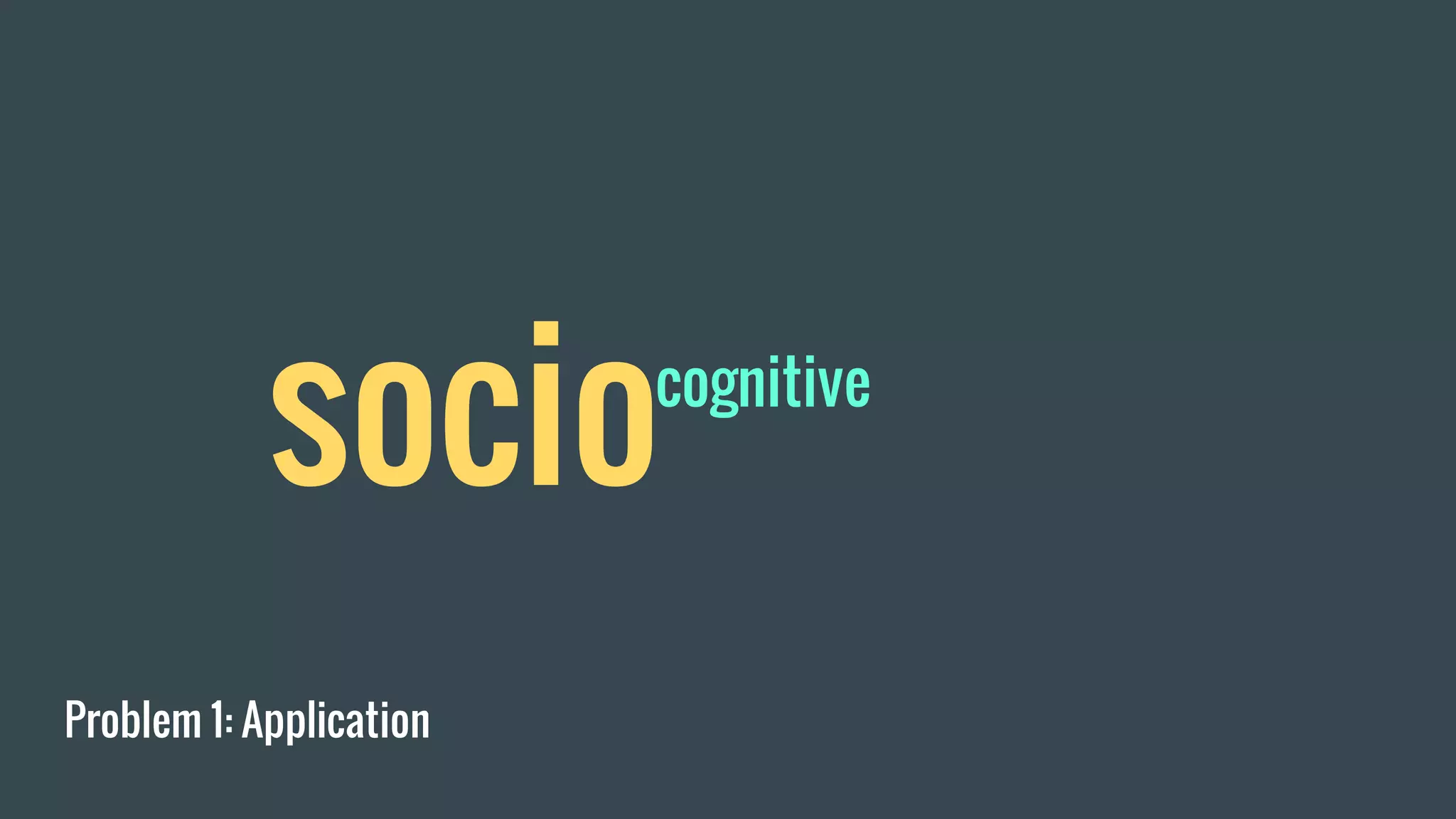 Problem 1: Application
sociocognitive
 