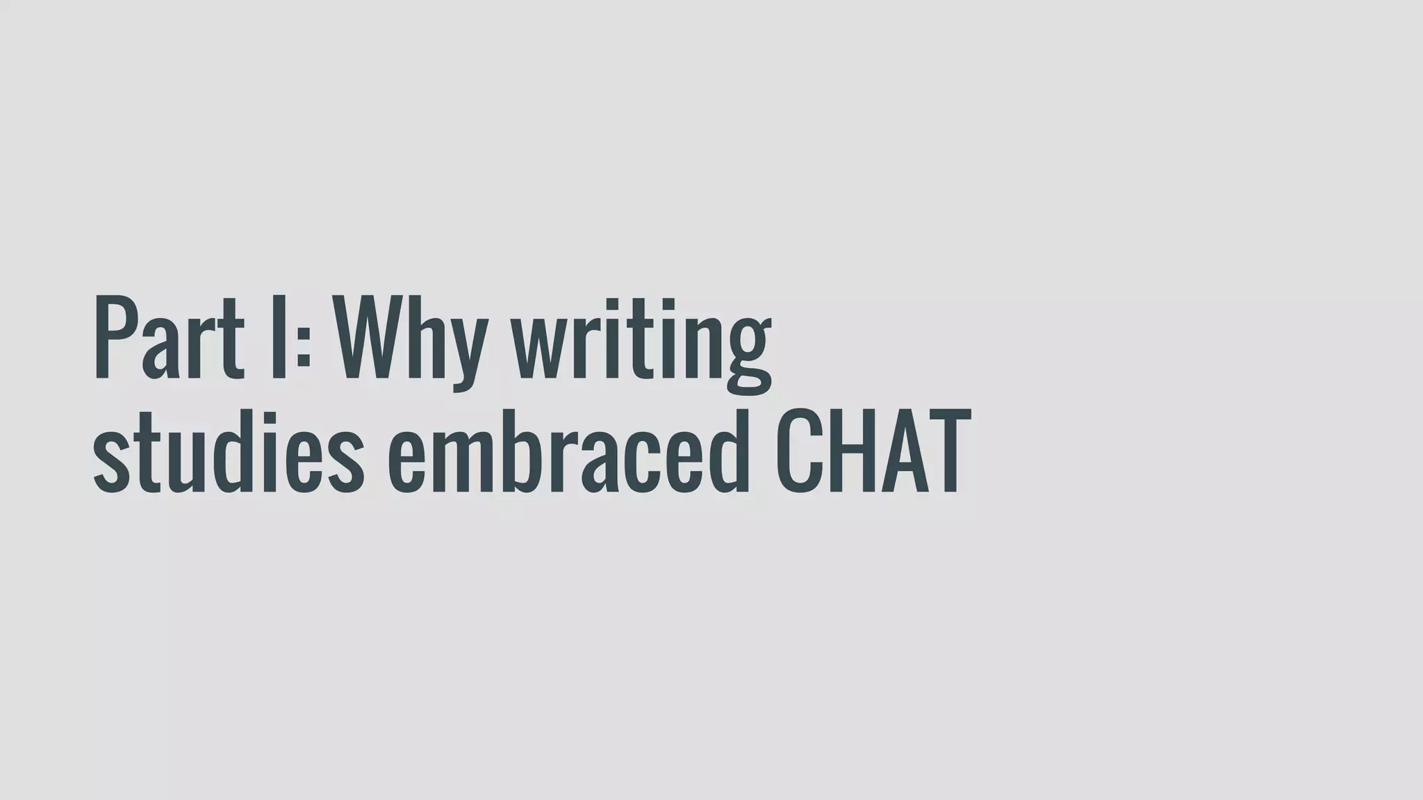 Part I: Why writing
studies embraced CHAT
 