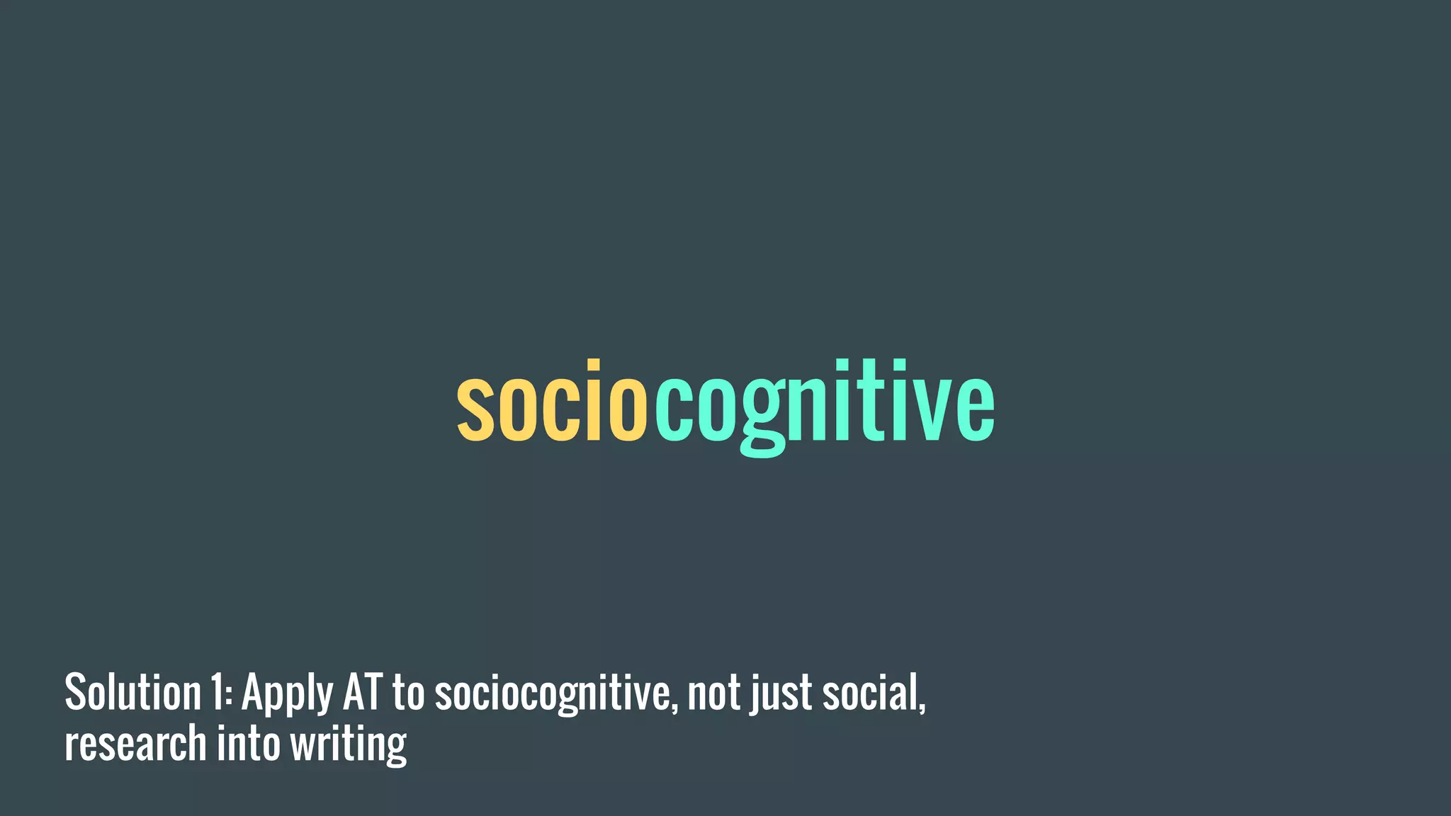 Solution 1: Apply AT to sociocognitive, not just social,
research into writing
sociocognitive
 