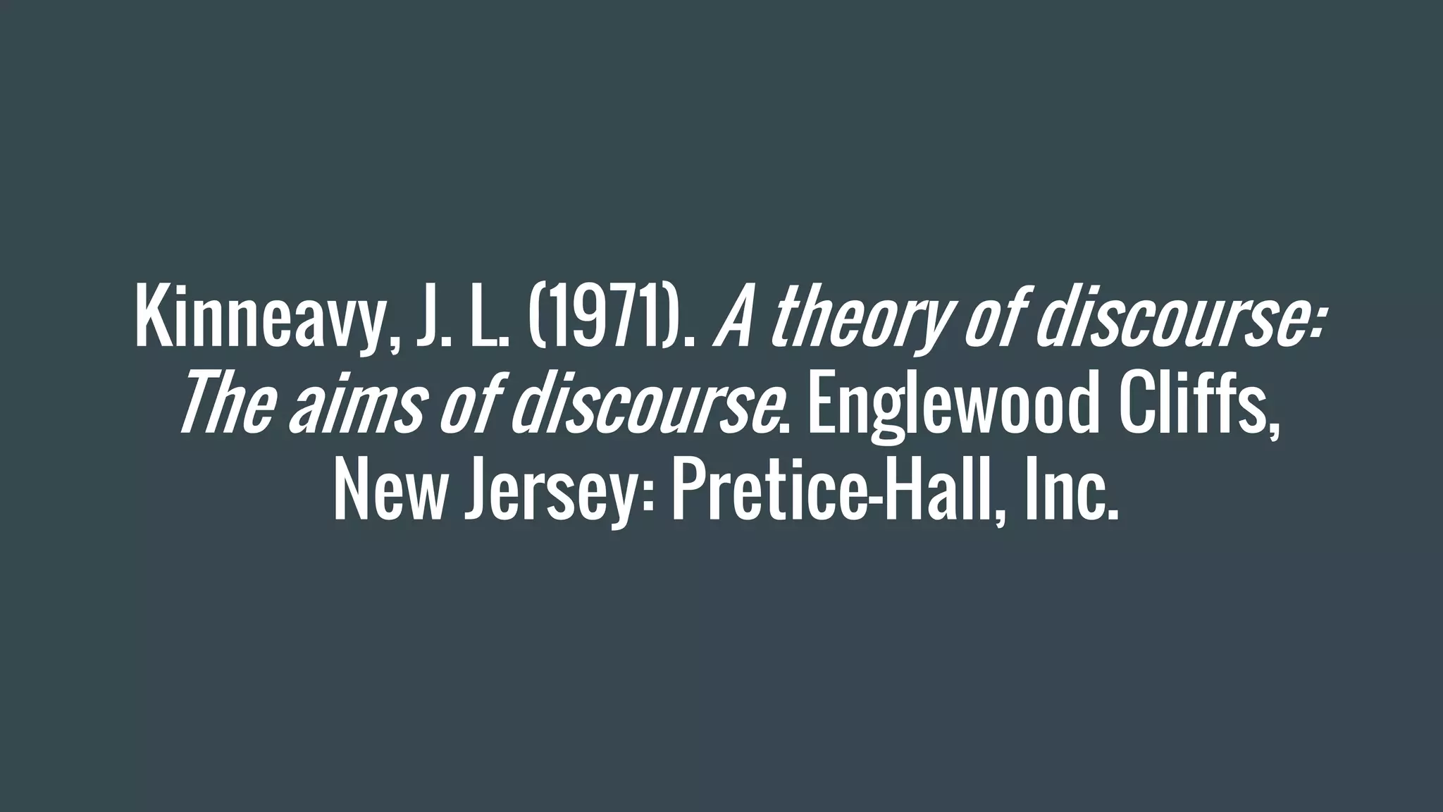 Kinneavy, J. L. (1971). A theory of discourse:
The aims of discourse. Englewood Cliffs,
New Jersey: Pretice-Hall, Inc.
 