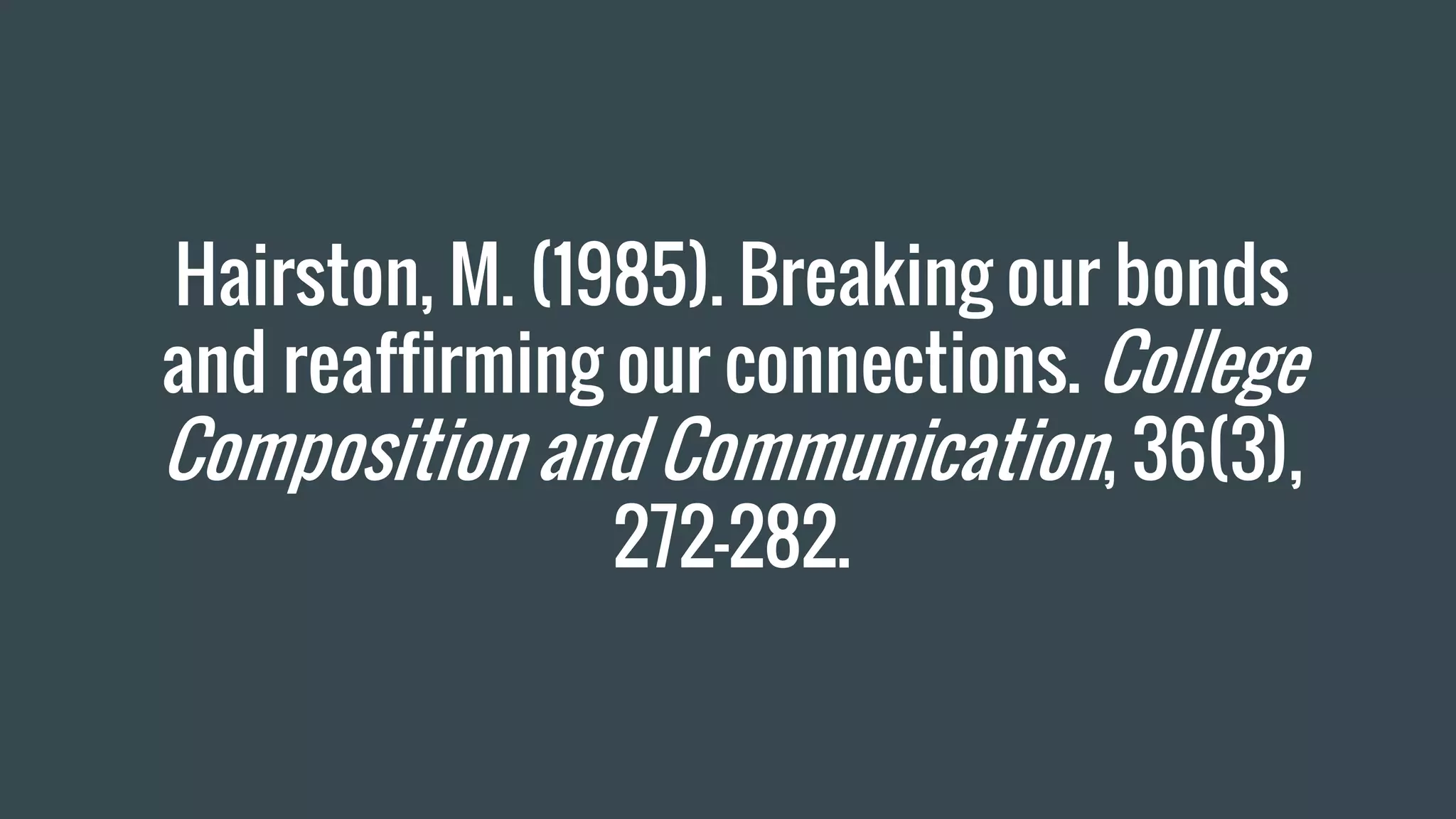Hairston, M. (1985). Breaking our bonds
and reaffirming our connections. College
Composition and Communication, 36(3),
272–282.
 