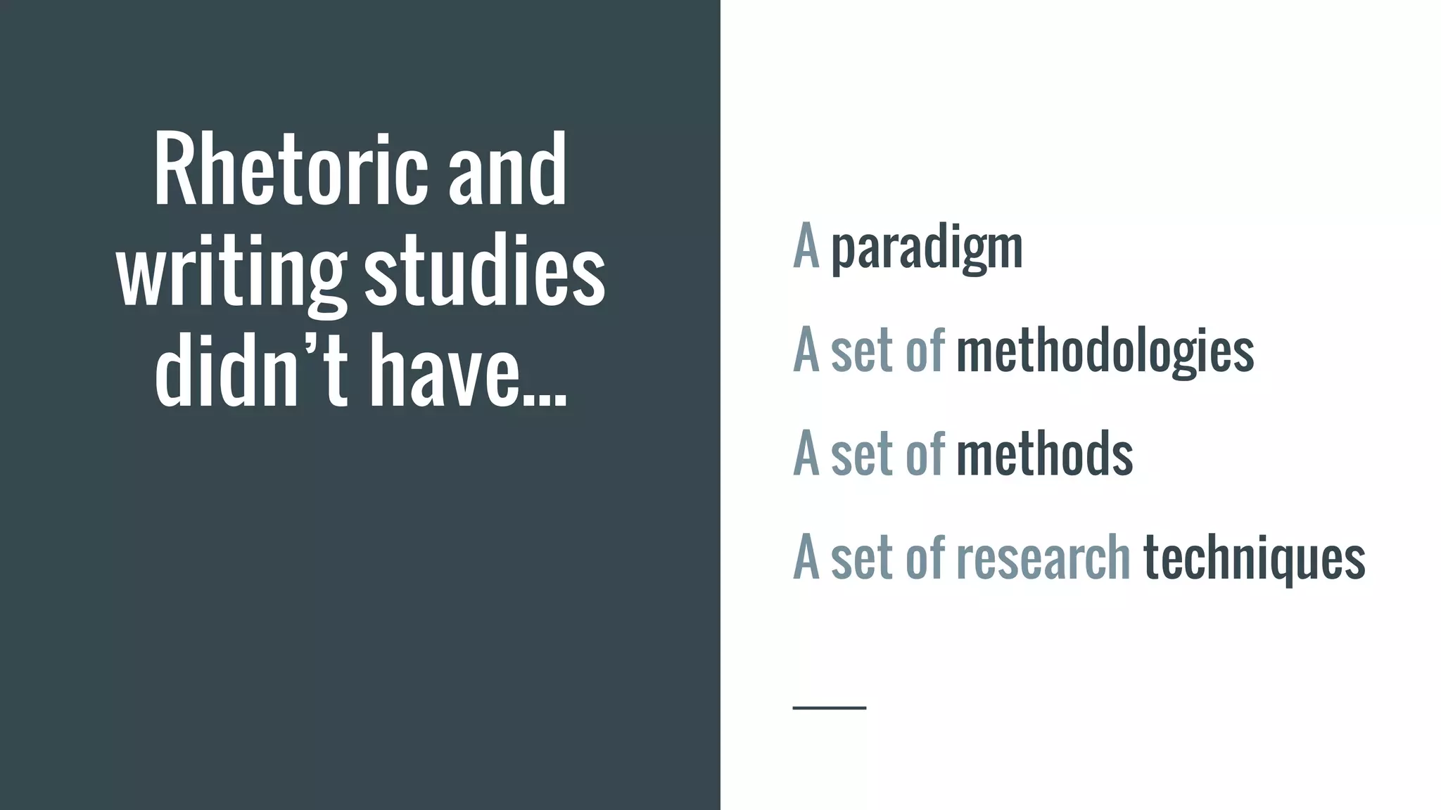 Rhetoric and
writing studies
didn’t have...
A paradigm
A set of methodologies
A set of methods
A set of research techniques
 