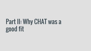 Part II: Why CHAT was a
good fit
 