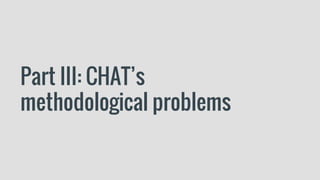 Part III: CHAT’s
methodological problems
 
