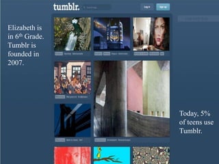 Title of presentation 6/12/2013 15
Elizabeth is
in 6th Grade.
Tumblr is
founded in
2007.
Today, 5%
of teens use
Tumblr.
 