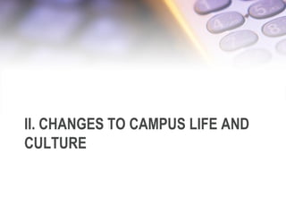 II. CHANGES TO CAMPUS LIFE AND
CULTURE
 