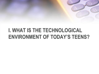 I. WHAT IS THE TECHNOLOGICAL
ENVIRONMENT OF TODAY’S TEENS?
6/12/2013 3
 